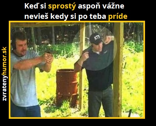 ked si sprosty tak ani nevieš kedy to pride