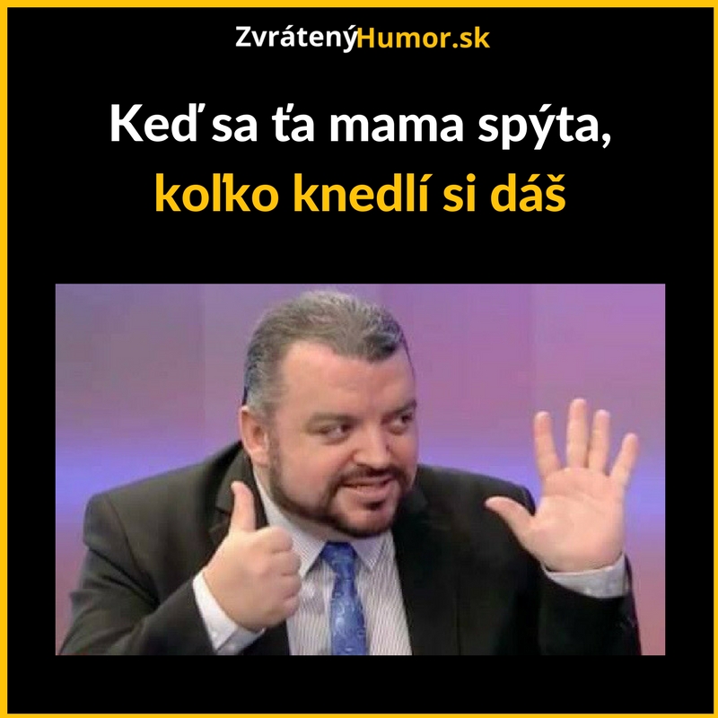 Koľko knedlí si dáš synáčik?