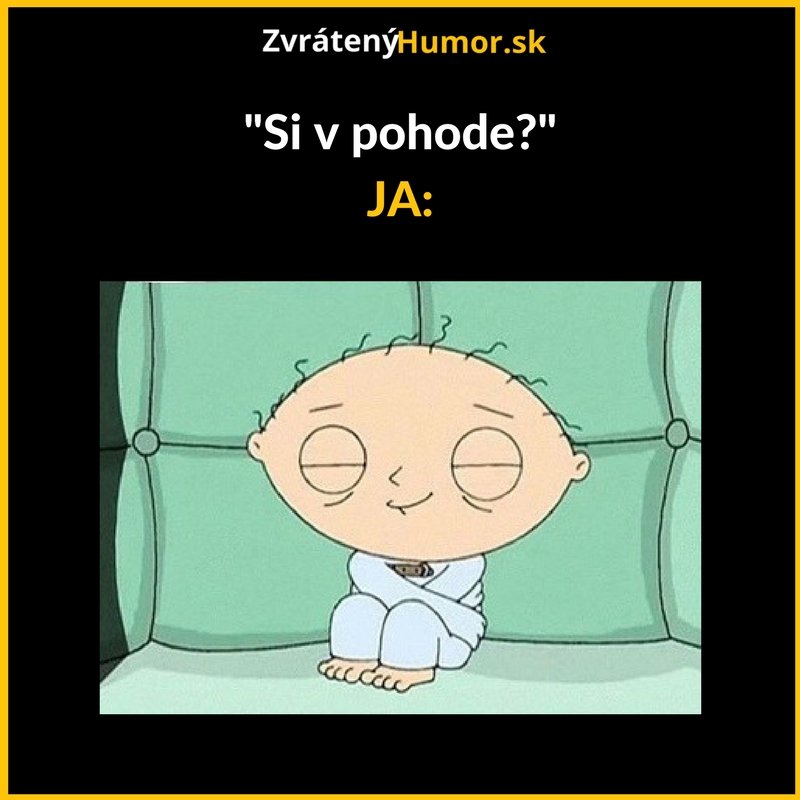 Jasnééé, som úúplne v pohode!