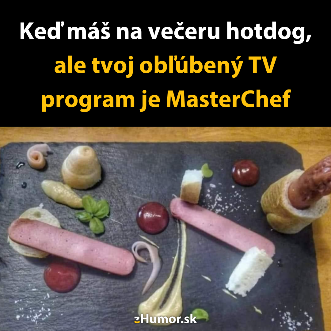 Keď moc pozerávaš MasterChefa