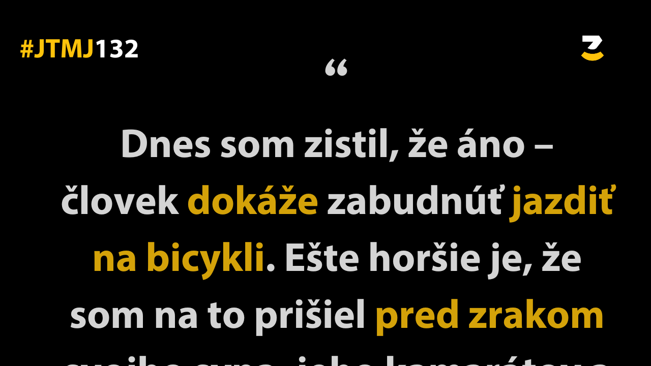 JTMJ: Vtipné príbehy, ktoré píše sám život #132 : Človek dokáže zabudnúť všetko.
