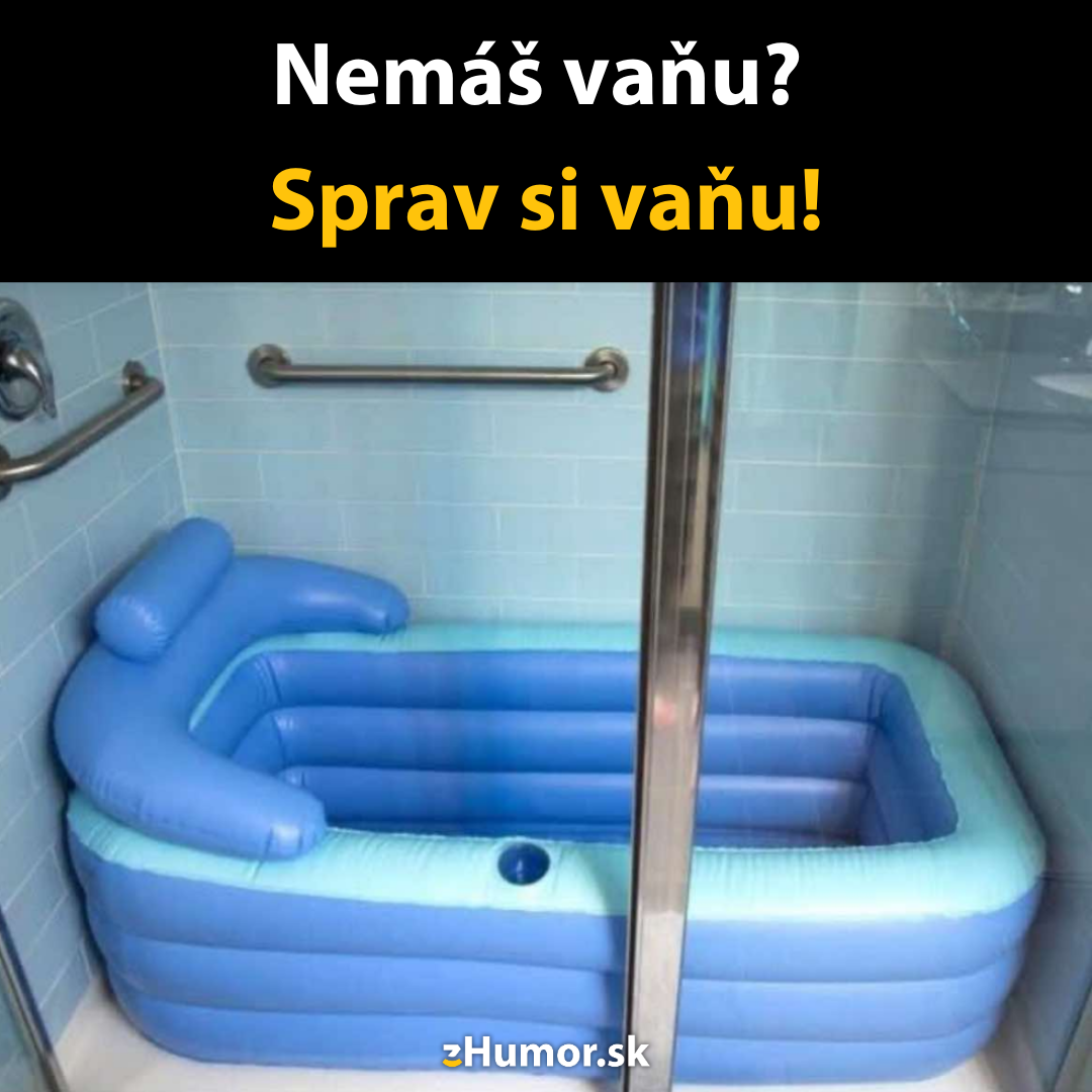 Keď veľmi chceš vaňu