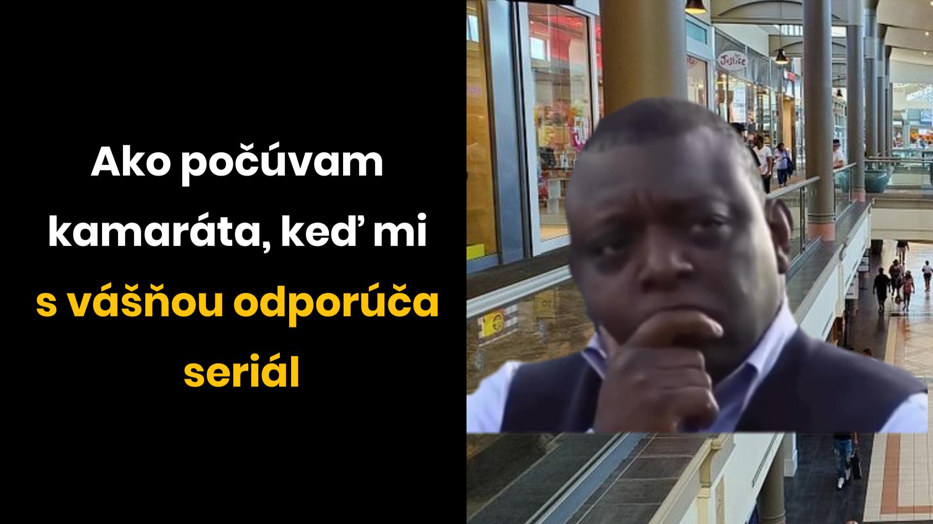 Osoba premýšľa v nákupnom centre, text: Ako počúvam kamaráta, keď mi s vášňou odporúča seriál.