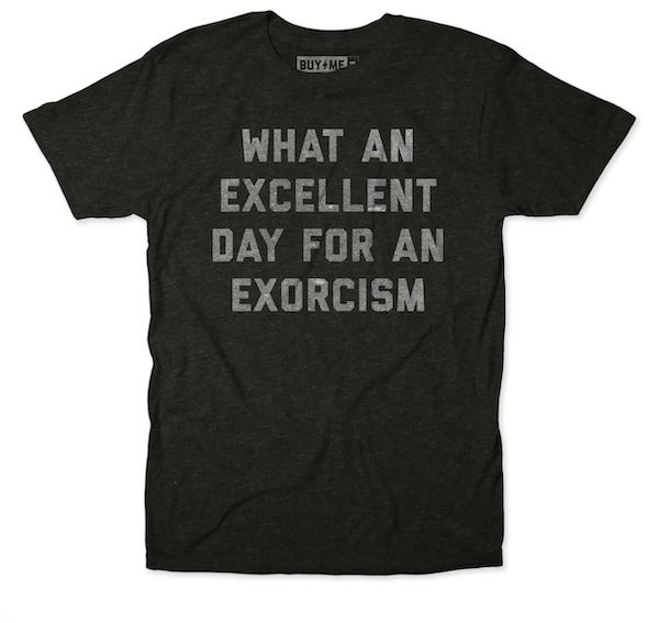 Tmavé tričko s výrazným textom: What an excellent day for an exorcism.